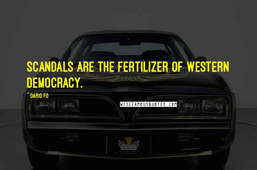 Dario Fo Quotes: Scandals are the fertilizer of Western democracy.