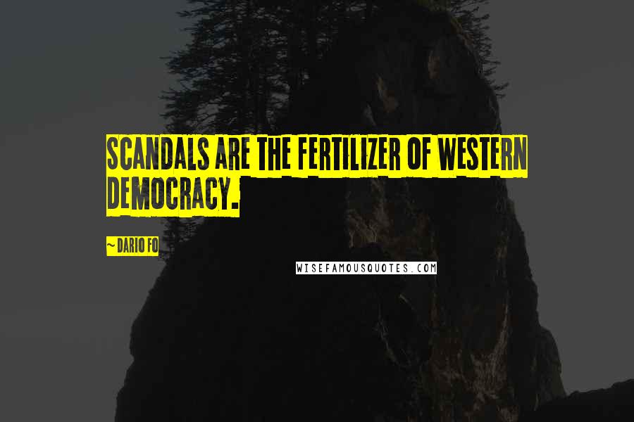 Dario Fo Quotes: Scandals are the fertilizer of Western democracy.