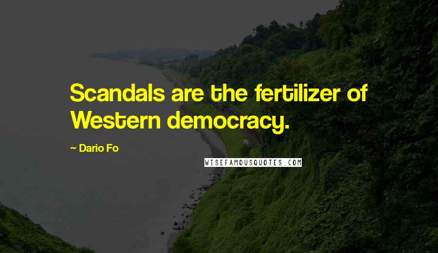 Dario Fo Quotes: Scandals are the fertilizer of Western democracy.