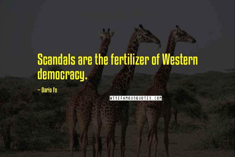 Dario Fo Quotes: Scandals are the fertilizer of Western democracy.