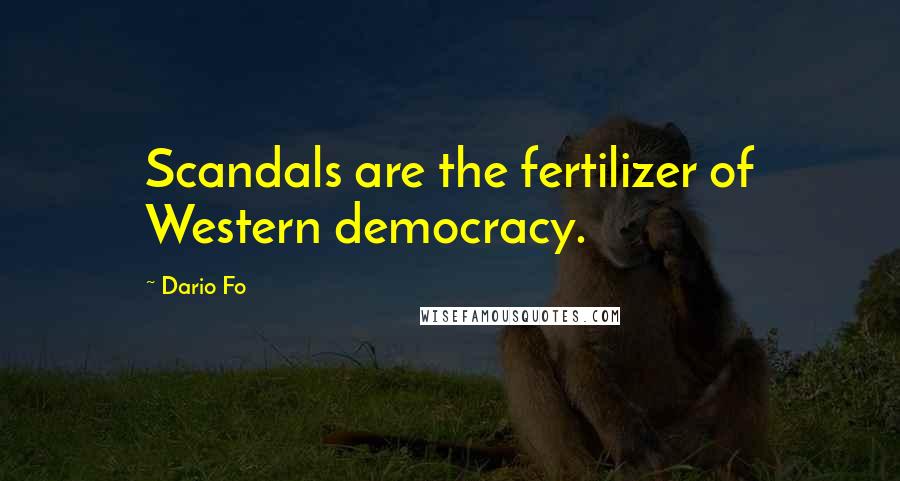 Dario Fo Quotes: Scandals are the fertilizer of Western democracy.