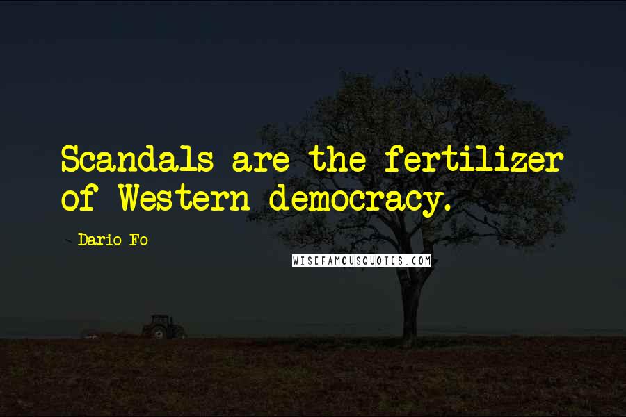 Dario Fo Quotes: Scandals are the fertilizer of Western democracy.