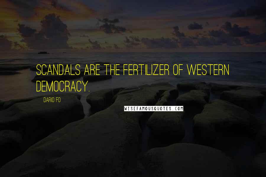 Dario Fo Quotes: Scandals are the fertilizer of Western democracy.