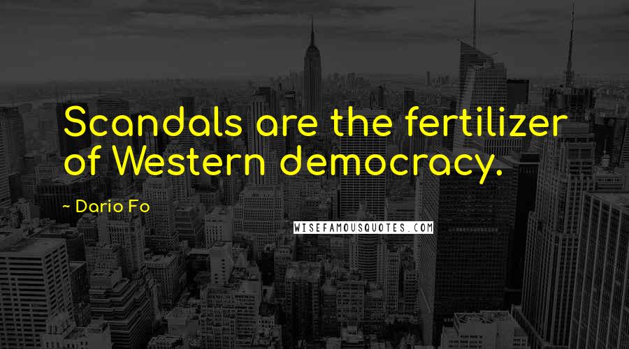 Dario Fo Quotes: Scandals are the fertilizer of Western democracy.