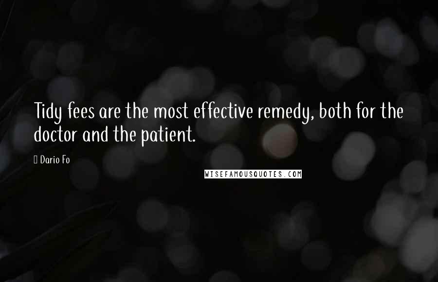 Dario Fo Quotes: Tidy fees are the most effective remedy, both for the doctor and the patient.