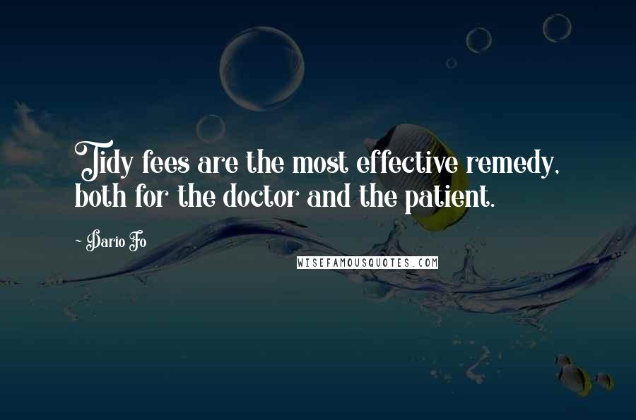 Dario Fo Quotes: Tidy fees are the most effective remedy, both for the doctor and the patient.