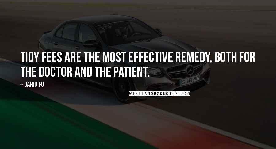 Dario Fo Quotes: Tidy fees are the most effective remedy, both for the doctor and the patient.