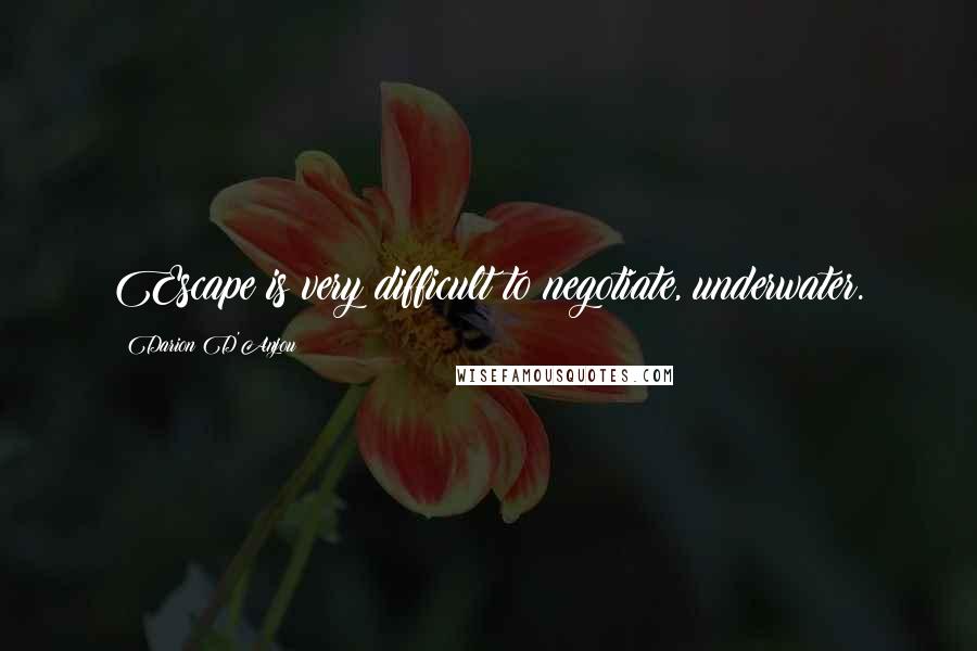 Darion D'Anjou Quotes: Escape is very difficult to negotiate, underwater.