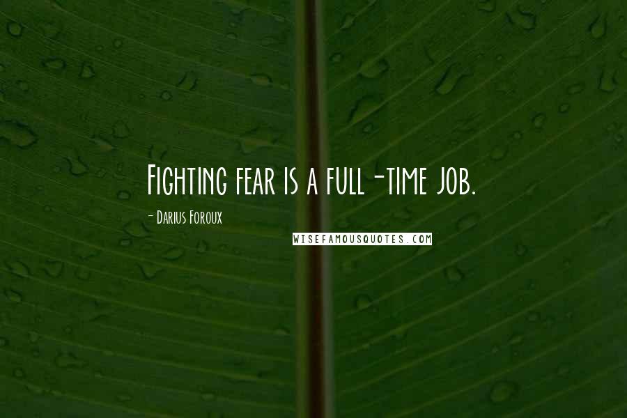 Darius Foroux Quotes: Fighting fear is a full-time job.