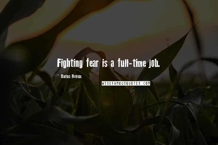 Darius Foroux Quotes: Fighting fear is a full-time job.