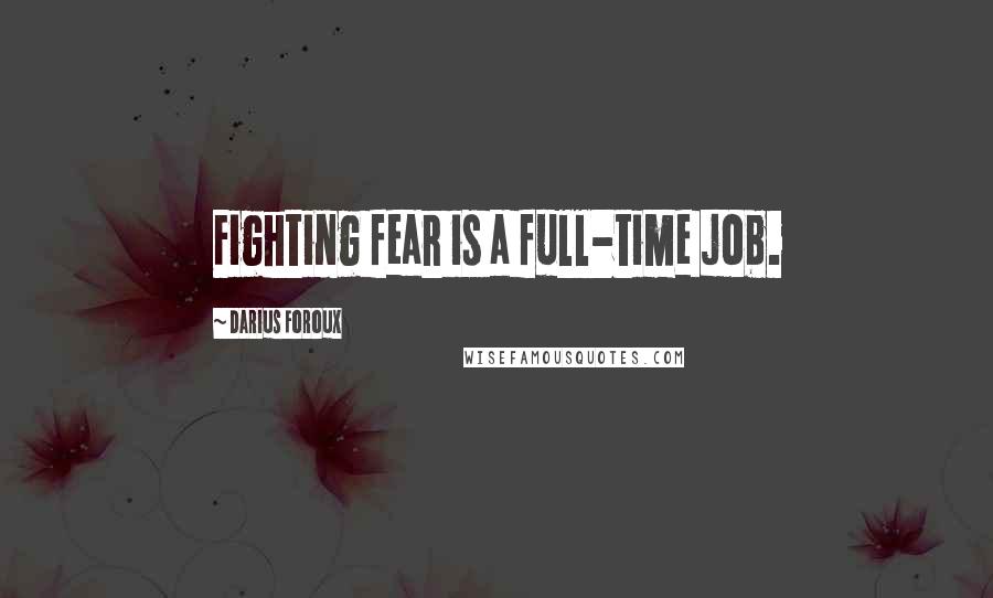 Darius Foroux Quotes: Fighting fear is a full-time job.