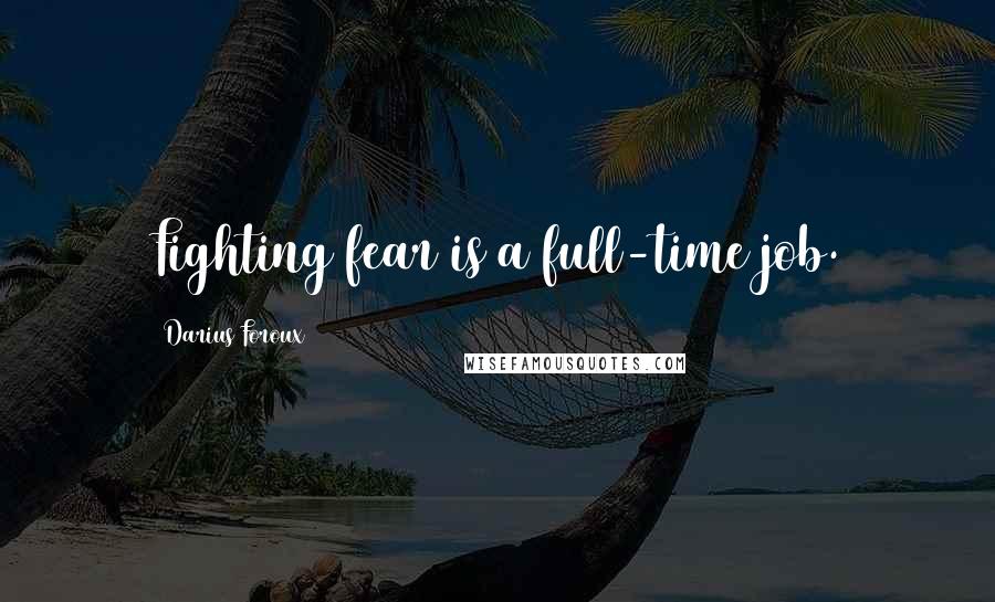 Darius Foroux Quotes: Fighting fear is a full-time job.