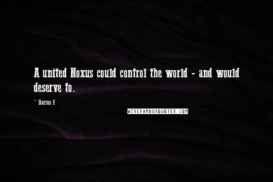 Darius I Quotes: A united Noxus could control the world - and would deserve to.