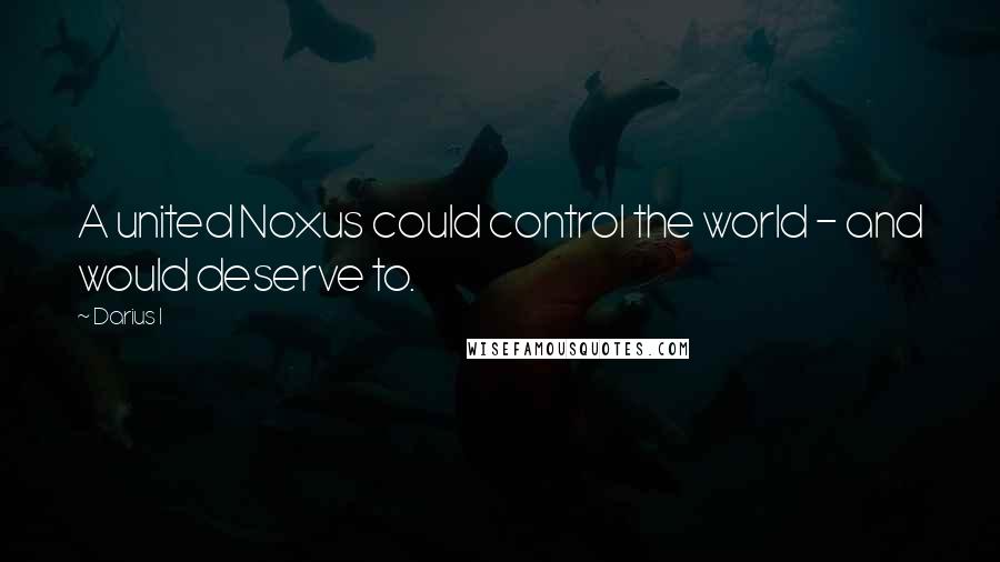 Darius I Quotes: A united Noxus could control the world - and would deserve to.