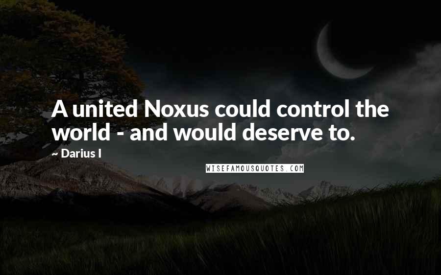 Darius I Quotes: A united Noxus could control the world - and would deserve to.