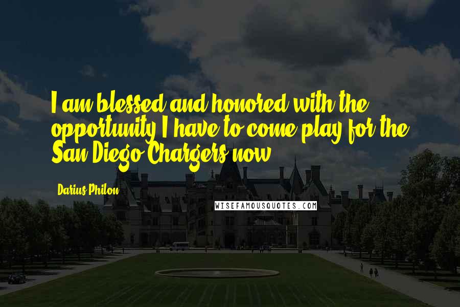 Darius Philon Quotes: I am blessed and honored with the opportunity I have to come play for the San Diego Chargers now.