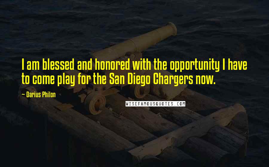 Darius Philon Quotes: I am blessed and honored with the opportunity I have to come play for the San Diego Chargers now.