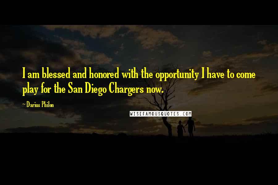 Darius Philon Quotes: I am blessed and honored with the opportunity I have to come play for the San Diego Chargers now.