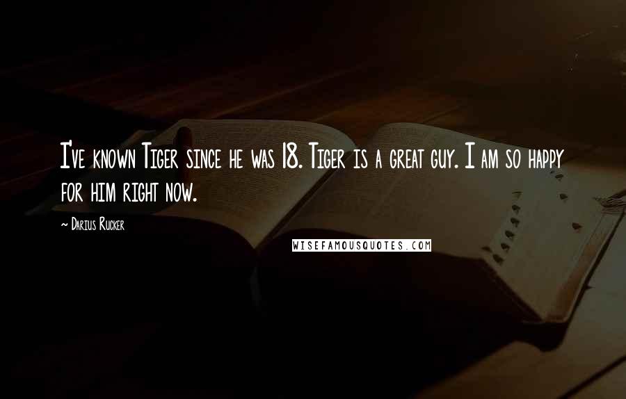 Darius Rucker Quotes: I've known Tiger since he was 18. Tiger is a great guy. I am so happy for him right now.