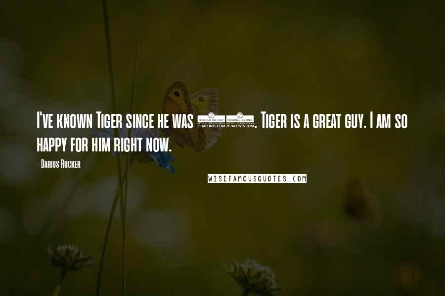 Darius Rucker Quotes: I've known Tiger since he was 18. Tiger is a great guy. I am so happy for him right now.