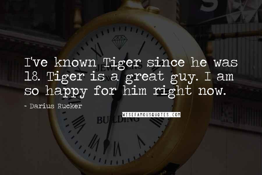 Darius Rucker Quotes: I've known Tiger since he was 18. Tiger is a great guy. I am so happy for him right now.