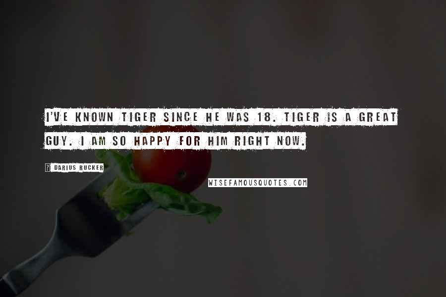 Darius Rucker Quotes: I've known Tiger since he was 18. Tiger is a great guy. I am so happy for him right now.