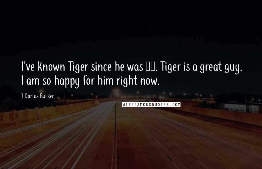 Darius Rucker Quotes: I've known Tiger since he was 18. Tiger is a great guy. I am so happy for him right now.