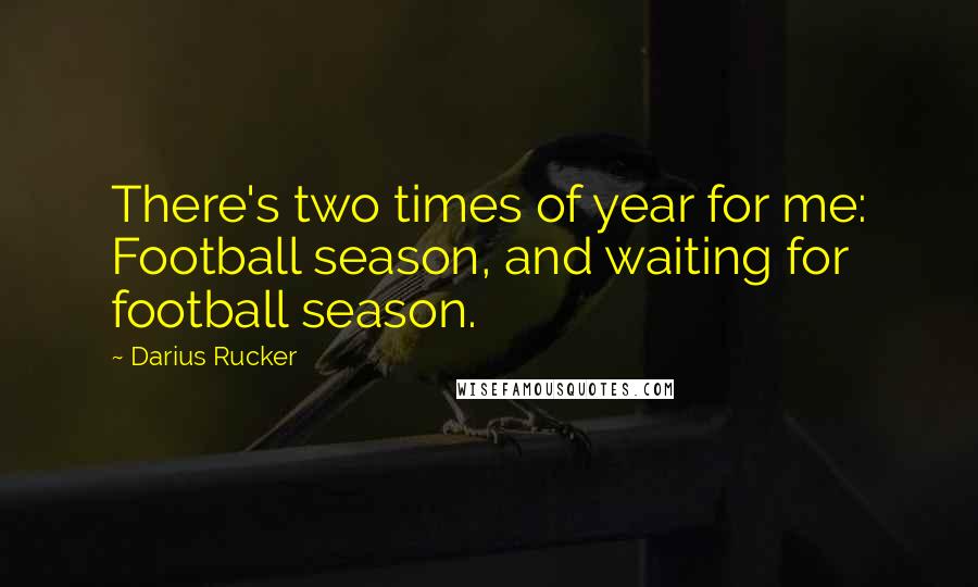 Darius Rucker Quotes: There's two times of year for me: Football season, and waiting for football season.