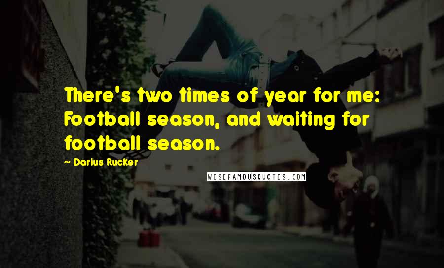 Darius Rucker Quotes: There's two times of year for me: Football season, and waiting for football season.