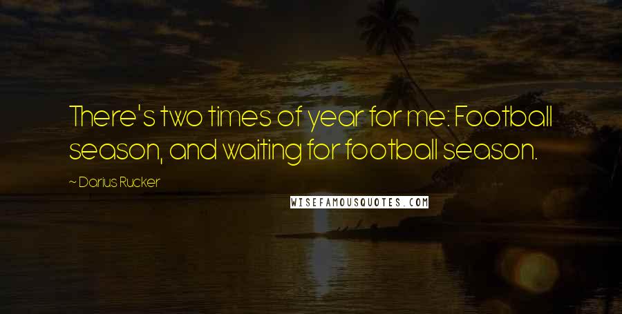 Darius Rucker Quotes: There's two times of year for me: Football season, and waiting for football season.