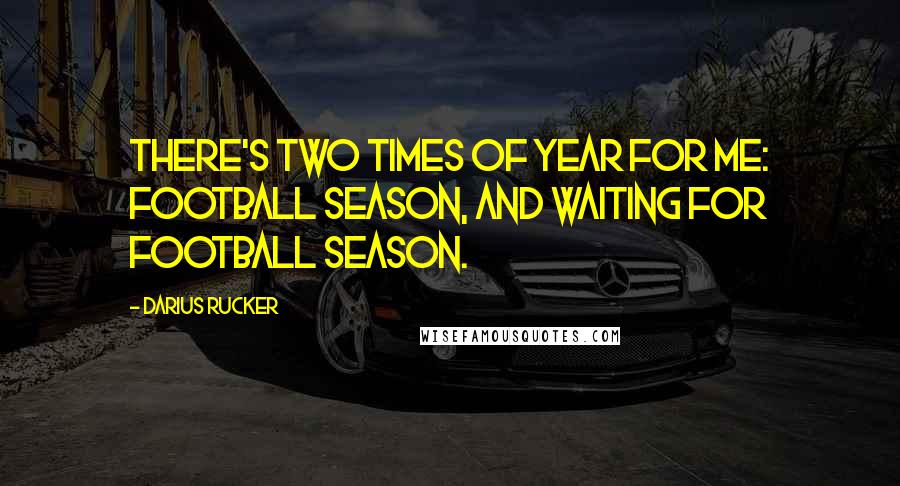 Darius Rucker Quotes: There's two times of year for me: Football season, and waiting for football season.