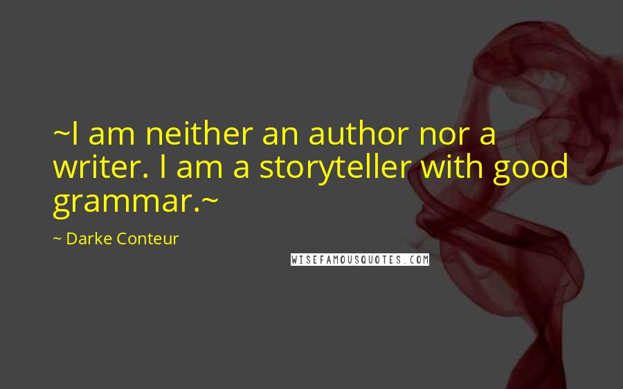 Darke Conteur Quotes: ~I am neither an author nor a writer. I am a storyteller with good grammar.~