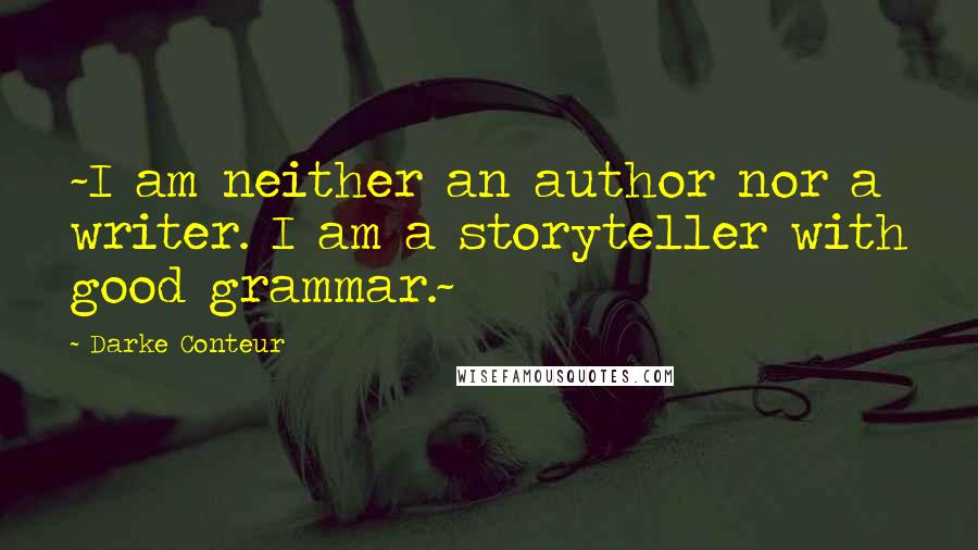 Darke Conteur Quotes: ~I am neither an author nor a writer. I am a storyteller with good grammar.~