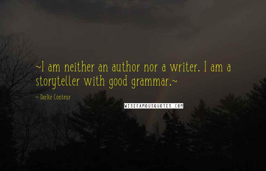 Darke Conteur Quotes: ~I am neither an author nor a writer. I am a storyteller with good grammar.~
