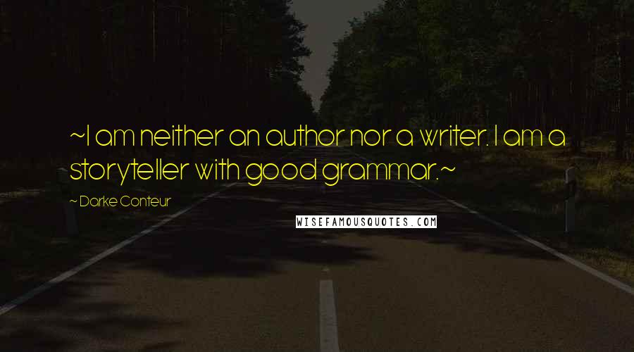 Darke Conteur Quotes: ~I am neither an author nor a writer. I am a storyteller with good grammar.~