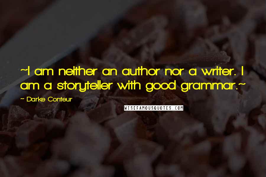 Darke Conteur Quotes: ~I am neither an author nor a writer. I am a storyteller with good grammar.~