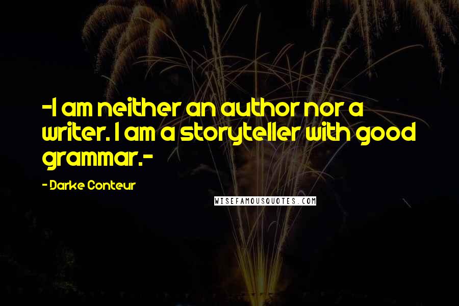 Darke Conteur Quotes: ~I am neither an author nor a writer. I am a storyteller with good grammar.~