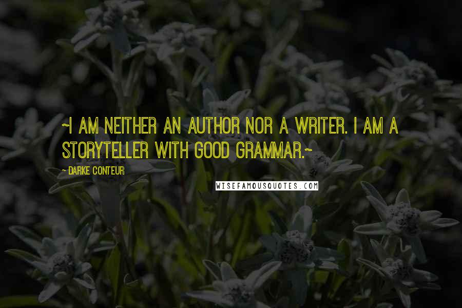Darke Conteur Quotes: ~I am neither an author nor a writer. I am a storyteller with good grammar.~