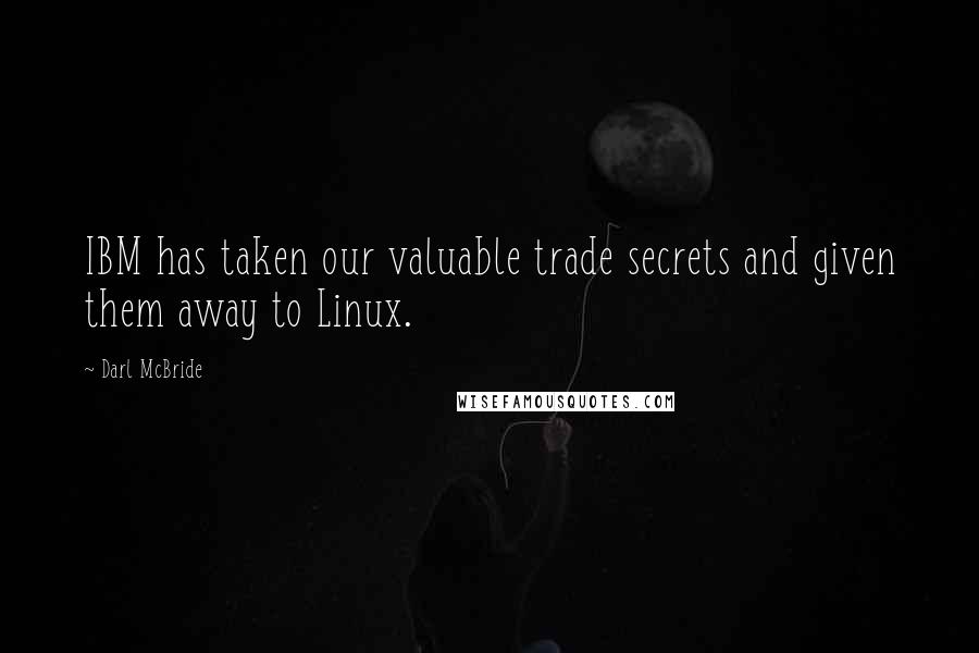 Darl McBride Quotes: IBM has taken our valuable trade secrets and given them away to Linux.