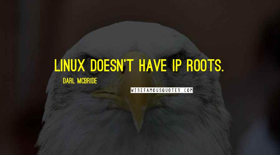 Darl McBride Quotes: Linux doesn't have IP roots.