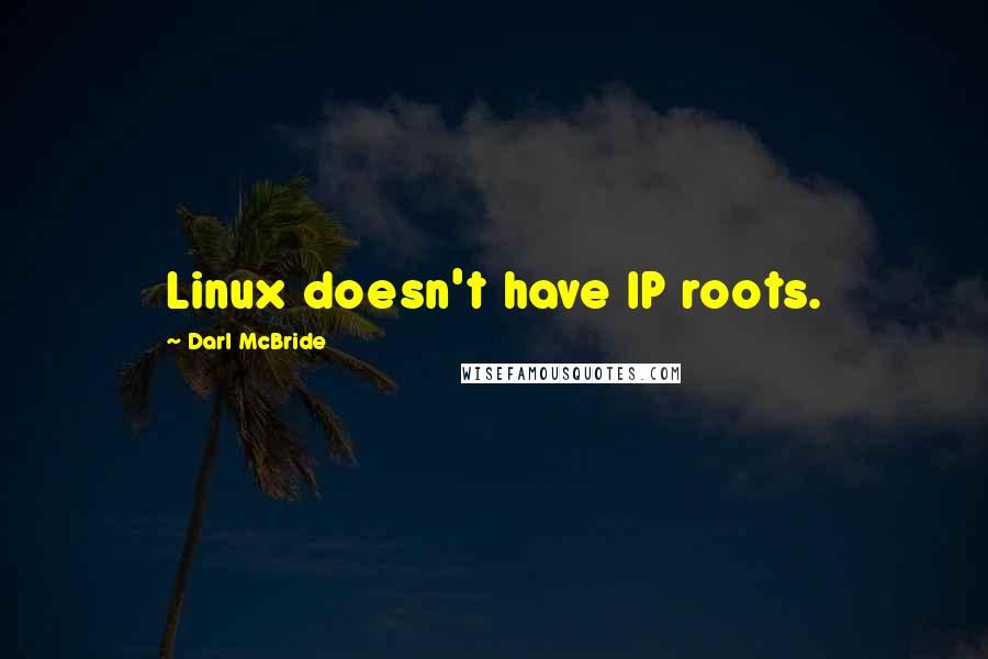 Darl McBride Quotes: Linux doesn't have IP roots.