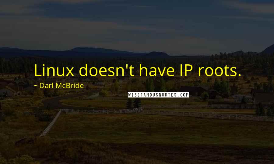 Darl McBride Quotes: Linux doesn't have IP roots.