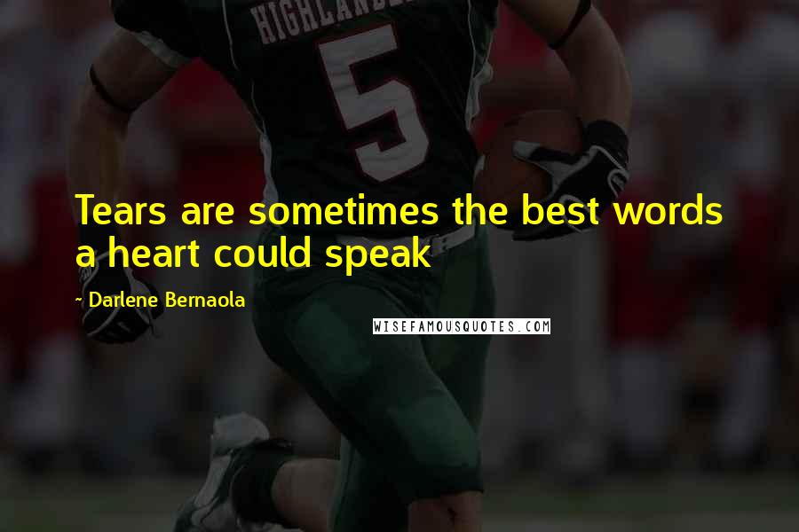 Darlene Bernaola Quotes: Tears are sometimes the best words a heart could speak