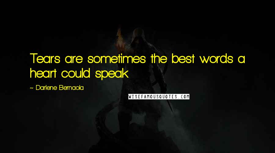 Darlene Bernaola Quotes: Tears are sometimes the best words a heart could speak