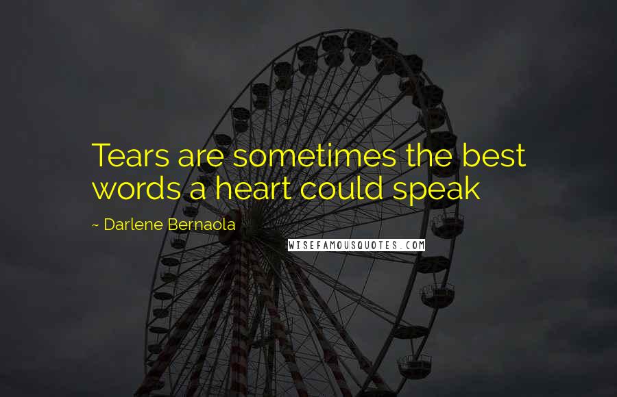 Darlene Bernaola Quotes: Tears are sometimes the best words a heart could speak