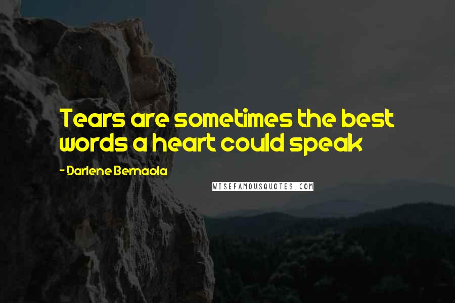 Darlene Bernaola Quotes: Tears are sometimes the best words a heart could speak