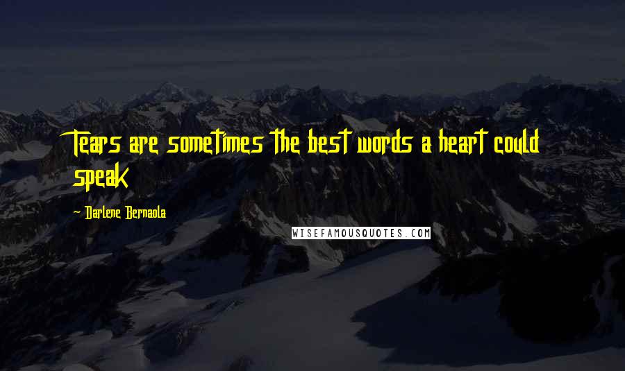 Darlene Bernaola Quotes: Tears are sometimes the best words a heart could speak