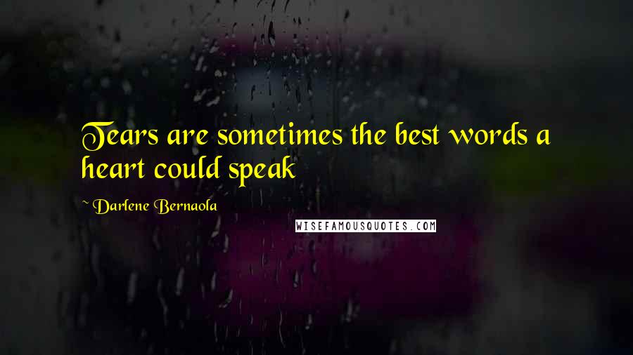 Darlene Bernaola Quotes: Tears are sometimes the best words a heart could speak