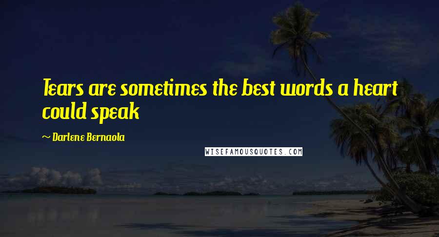 Darlene Bernaola Quotes: Tears are sometimes the best words a heart could speak