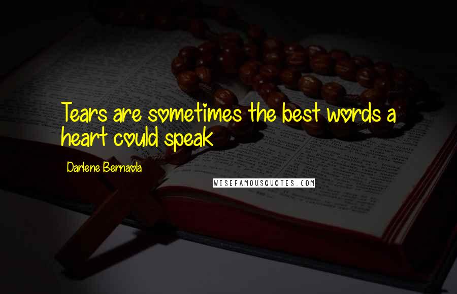 Darlene Bernaola Quotes: Tears are sometimes the best words a heart could speak